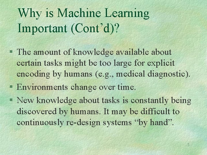 Why is Machine Learning Important (Cont’d)? § The amount of knowledge available about certain