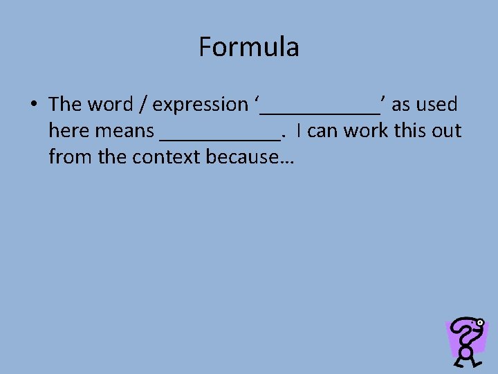 Formula • The word / expression ‘______’ as used here means ______. I can