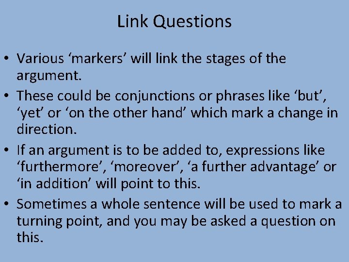 Link Questions • Various ‘markers’ will link the stages of the argument. • These