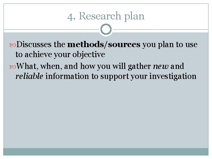 4. Research plan Discusses the methods/sources you plan to use to achieve your objective