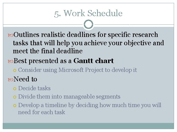 5. Work Schedule Outlines realistic deadlines for specific research tasks that will help you