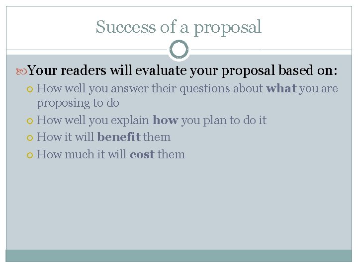 Success of a proposal Your readers will evaluate your proposal based on: How well