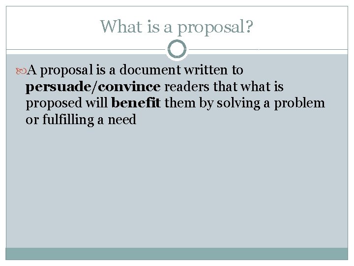 What is a proposal? A proposal is a document written to persuade/convince readers that