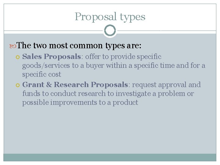 Proposal types The two most common types are: Sales Proposals: offer to provide specific