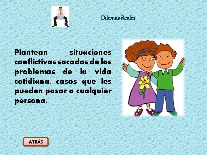 Dilemas Reales Plantean situaciones conflictivas sacadas de los problemas de la vida cotidiana, casos