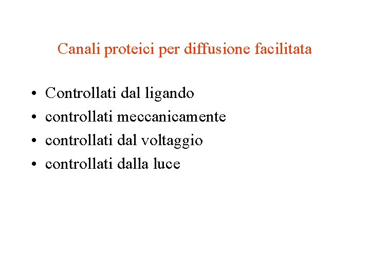 Canali proteici per diffusione facilitata • • Controllati dal ligando controllati meccanicamente controllati dal Canali proteici per diffusione facilitata • • Controllati dal ligando controllati meccanicamente controllati dal