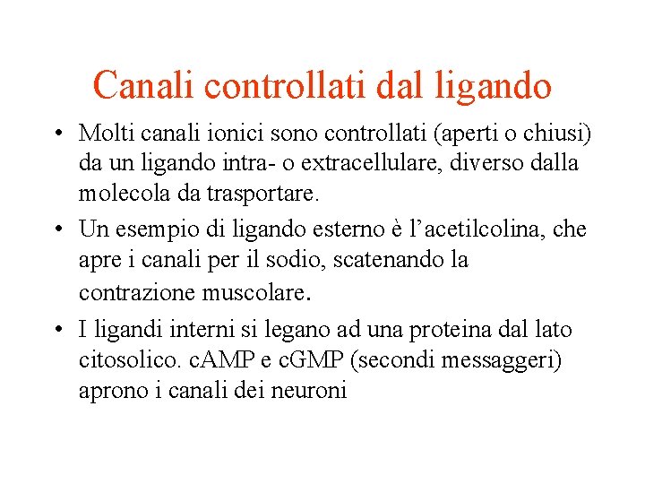 Canali controllati dal ligando • Molti canali ionici sono controllati (aperti o chiusi) da Canali controllati dal ligando • Molti canali ionici sono controllati (aperti o chiusi) da