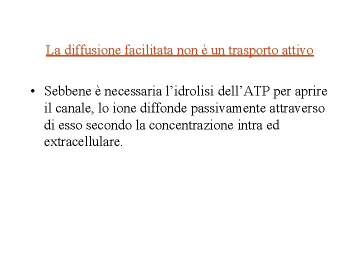 La diffusione facilitata non è un trasporto attivo • Sebbene è necessaria l’idrolisi dell’ATP La diffusione facilitata non è un trasporto attivo • Sebbene è necessaria l’idrolisi dell’ATP