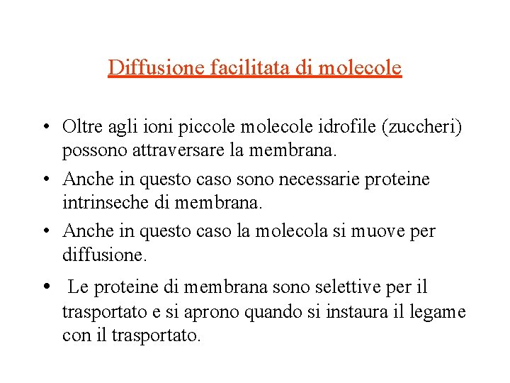 Diffusione facilitata di molecole • Oltre agli ioni piccole molecole idrofile (zuccheri) possono attraversare Diffusione facilitata di molecole • Oltre agli ioni piccole molecole idrofile (zuccheri) possono attraversare