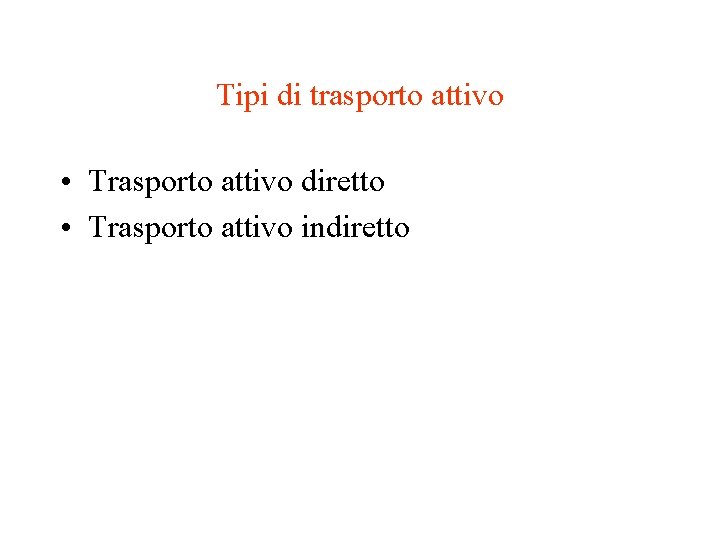 Tipi di trasporto attivo • Trasporto attivo diretto • Trasporto attivo indiretto Tipi di trasporto attivo • Trasporto attivo diretto • Trasporto attivo indiretto