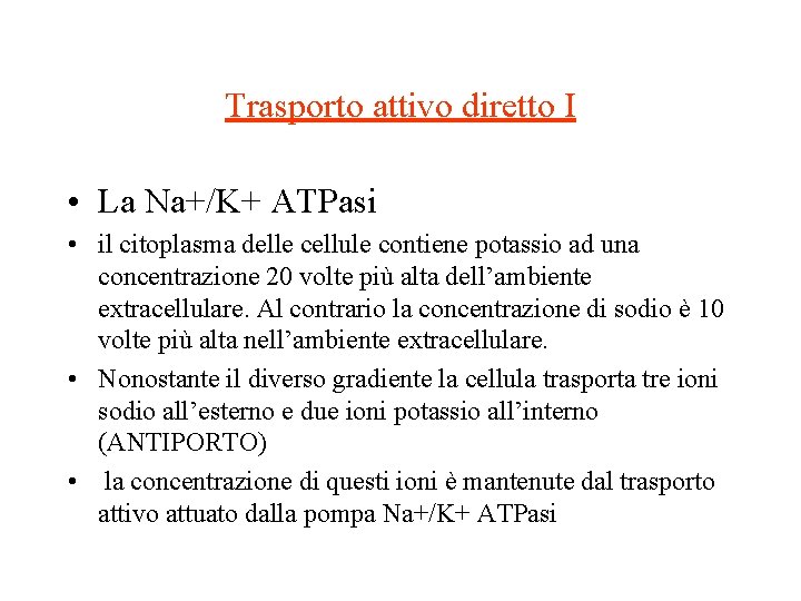 Trasporto attivo diretto I • La Na+/K+ ATPasi • il citoplasma delle cellule contiene Trasporto attivo diretto I • La Na+/K+ ATPasi • il citoplasma delle cellule contiene