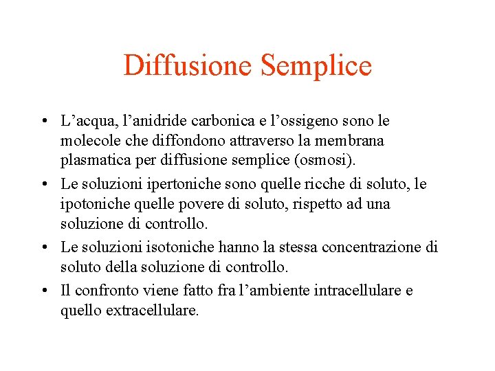 Diffusione Semplice • L’acqua, l’anidride carbonica e l’ossigeno sono le molecole che diffondono attraverso Diffusione Semplice • L’acqua, l’anidride carbonica e l’ossigeno sono le molecole che diffondono attraverso