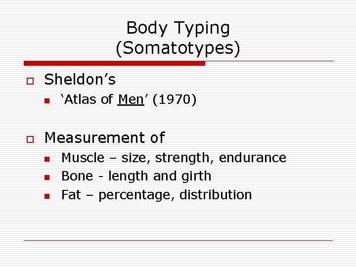 Body Typing (Somatotypes) o Sheldon’s n o ‘Atlas of Men’ (1970) Measurement of n