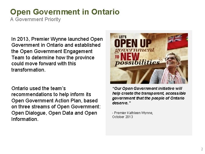 Open Government in Ontario A Government Priority In 2013, Premier Wynne launched Open Government
