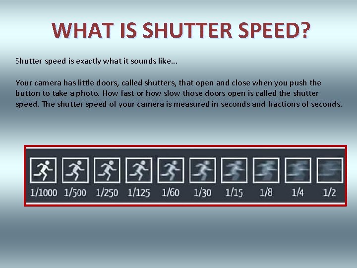 WHAT IS SHUTTER SPEED? Shutter speed is exactly what it sounds like. . .