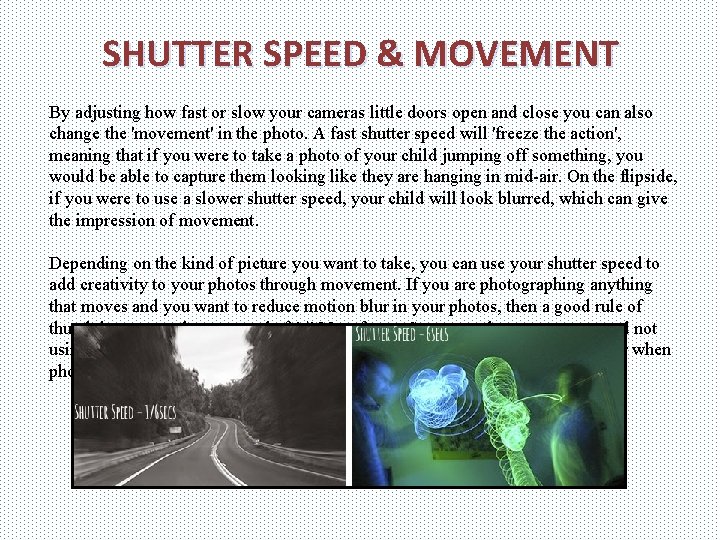 SHUTTER SPEED & MOVEMENT By adjusting how fast or slow your cameras little doors