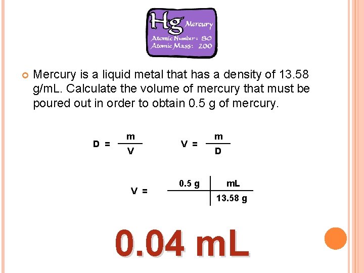  Mercury is a liquid metal that has a density of 13. 58 g/m.