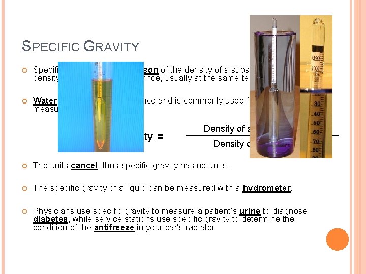 SPECIFIC GRAVITY Specific gravity is a comparison of the density of a substance to