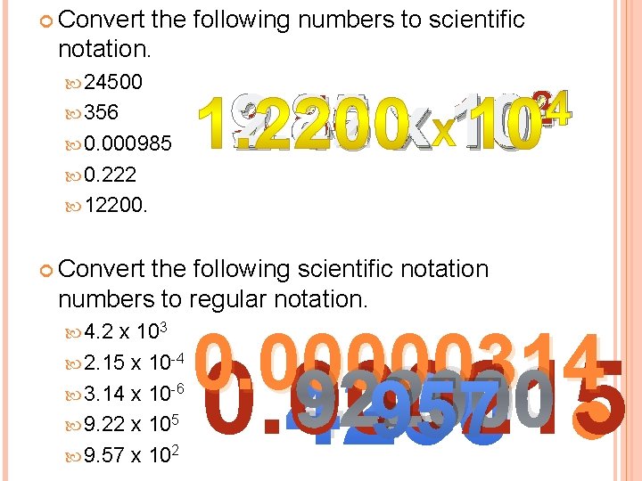  Convert the following numbers to scientific notation. 24500 356 0. 000985 0. 222