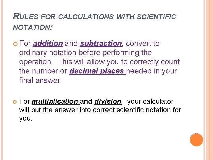 RULES FOR CALCULATIONS WITH SCIENTIFIC NOTATION: For addition and subtraction, convert to ordinary notation