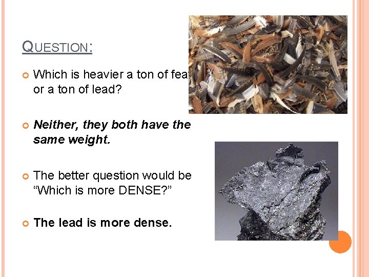 QUESTION: Which is heavier a ton of feathers or a ton of lead? Neither,