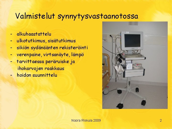 Valmistelut synnytysvastaanotossa - alkuhaastattelu ulkotutkimus, sisätutkimus sikiön sydänäänten rekisteröinti verenpaine, virtsanäyte, lämpö tarvittaessa peräruiske