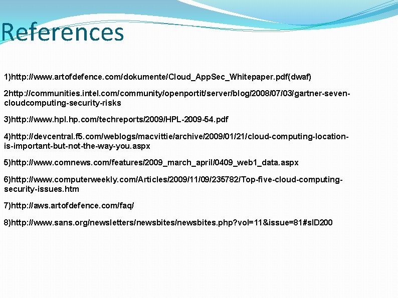References 1)http: //www. artofdefence. com/dokumente/Cloud_App. Sec_Whitepaper. pdf(dwaf) 2 http: //communities. intel. com/community/openportit/server/blog/2008/07/03/gartner-sevencloudcomputing-security-risks 3)http: //www.