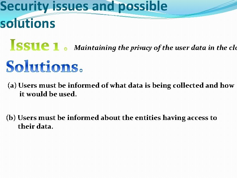 Security issues and possible solutions Maintaining the privacy of the user data in the