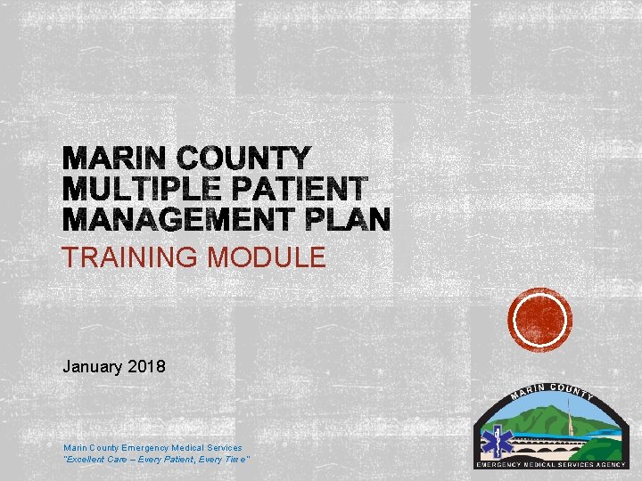 TRAINING MODULE January 2018 Marin County Emergency Medical Services “Excellent Care – Every Patient, TRAINING MODULE January 2018 Marin County Emergency Medical Services “Excellent Care – Every Patient,