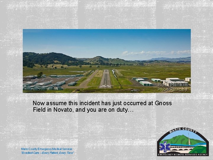 Now assume this incident has just occurred at Gnoss Field in Novato, and you Now assume this incident has just occurred at Gnoss Field in Novato, and you