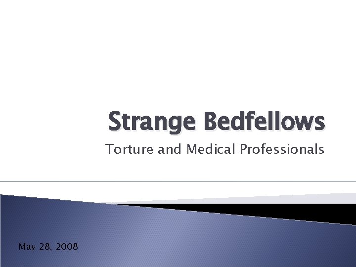 Strange Bedfellows Torture and Medical Professionals May 28, 2008 