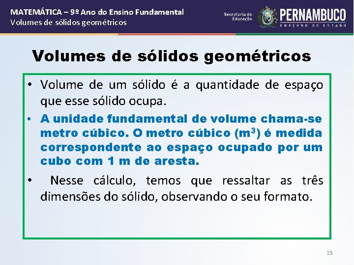 MATEMÁTICA – 9º Ano do Ensino Fundamental Volumes de sólidos geométricos • Volume de