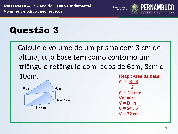 MATEMÁTICA – 9º Ano do Ensino Fundamental Volumes de sólidos geométricos Questão 3 Calcule