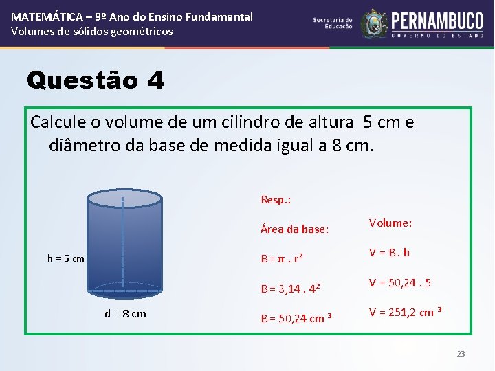 MATEMÁTICA – 9º Ano do Ensino Fundamental Volumes de sólidos geométricos Questão 4 Calcule