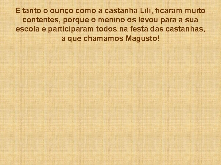 E tanto o ouriço como a castanha Lili, ficaram muito contentes, porque o menino