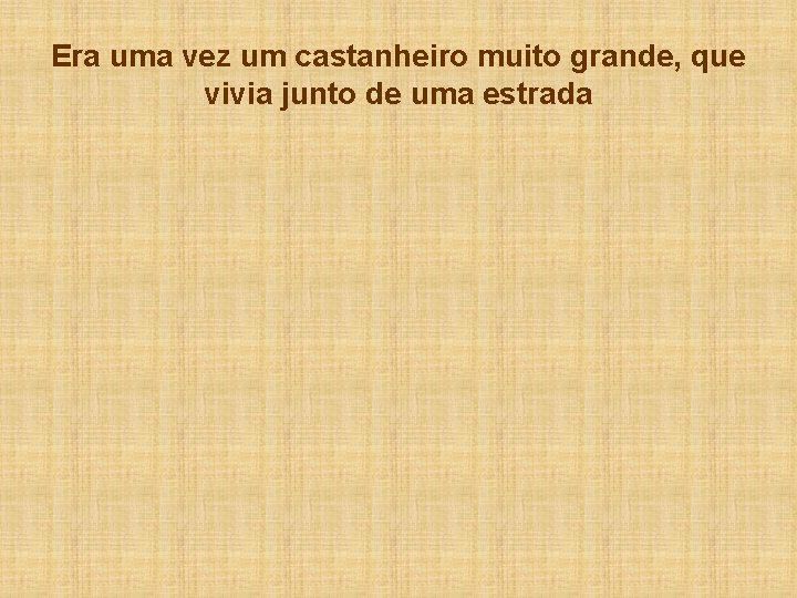 Era uma vez um castanheiro muito grande, que vivia junto de uma estrada 