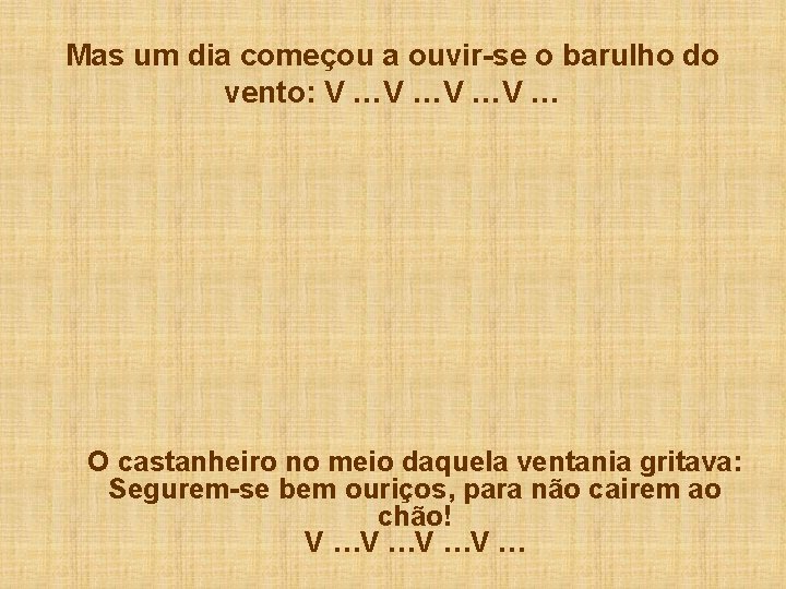 Mas um dia começou a ouvir-se o barulho do vento: V …V … O