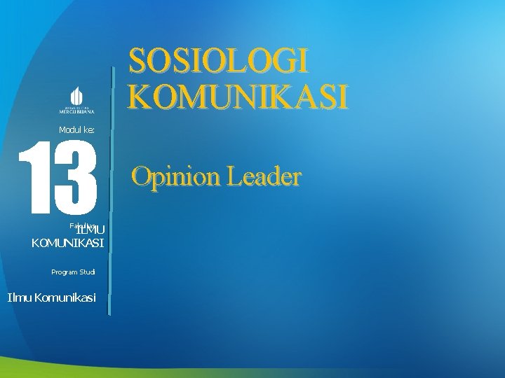 SOSIOLOGI KOMUNIKASI 13 Modul ke: Fakultas ILMU KOMUNIKASI Program Studi Ilmu Komunikasi Opinion Leader