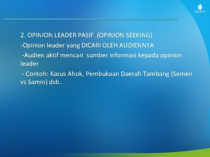 2. OPINION LEADER PASIF (OPINION SEEKING) -Opinion leader yang DICARI OLEH AUDIENNYA -Audien aktif