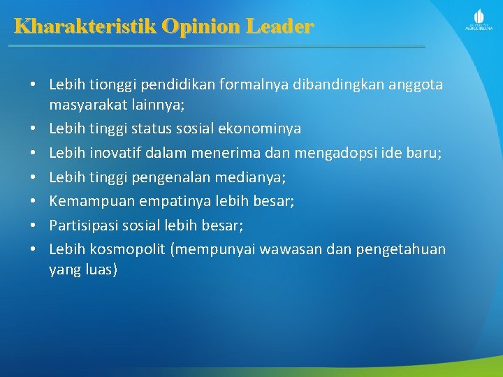 Kharakteristik Opinion Leader • Lebih tionggi pendidikan formalnya dibandingkan anggota masyarakat lainnya; • Lebih Kharakteristik Opinion Leader • Lebih tionggi pendidikan formalnya dibandingkan anggota masyarakat lainnya; • Lebih