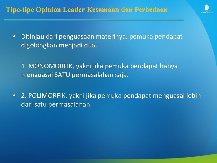 Tipe-tipe Opinion Leader Kesamaan dan Perbedaan • Ditinjau dari penguasaan materinya, pemuka pendapat digolongkan Tipe-tipe Opinion Leader Kesamaan dan Perbedaan • Ditinjau dari penguasaan materinya, pemuka pendapat digolongkan