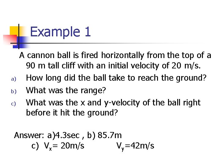 Example 1 a) b) c) A cannon ball is fired horizontally from the top