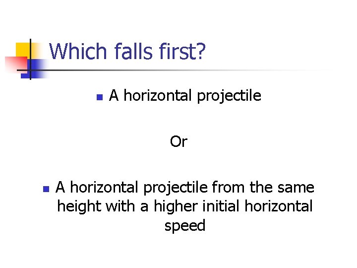 Which falls first? n A horizontal projectile Or n A horizontal projectile from the