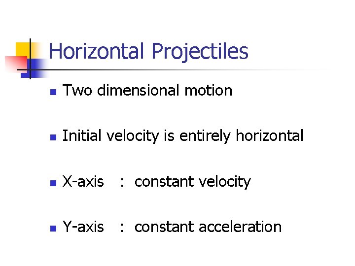 Horizontal Projectiles n Two dimensional motion n Initial velocity is entirely horizontal n X-axis