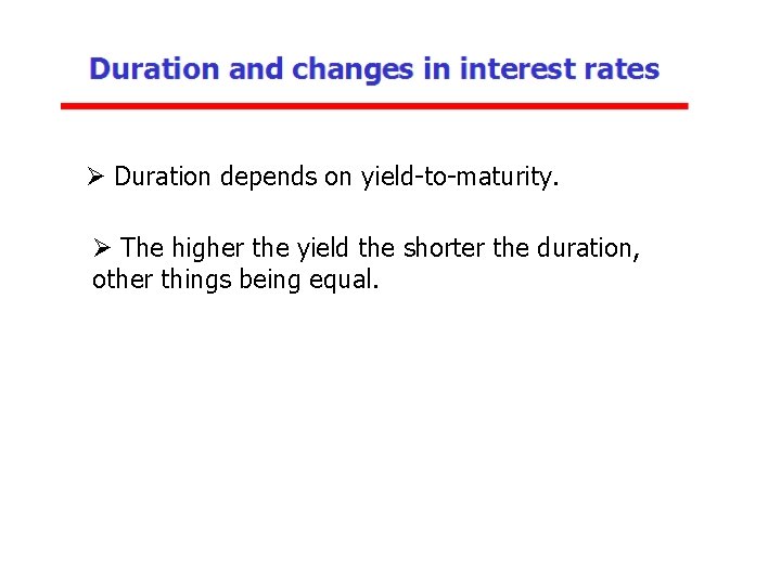 Ø Duration depends on yield-to-maturity. Ø The higher the yield the shorter the duration,