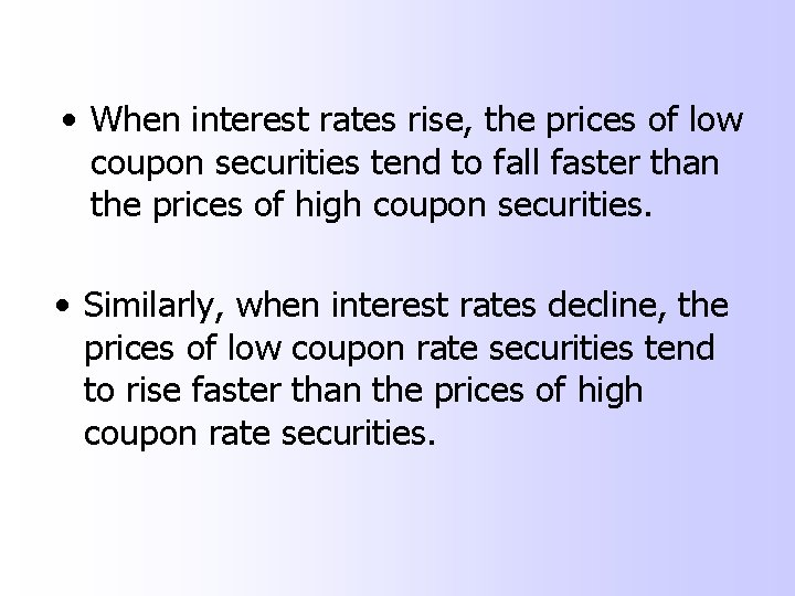  • When interest rates rise, the prices of low coupon securities tend to