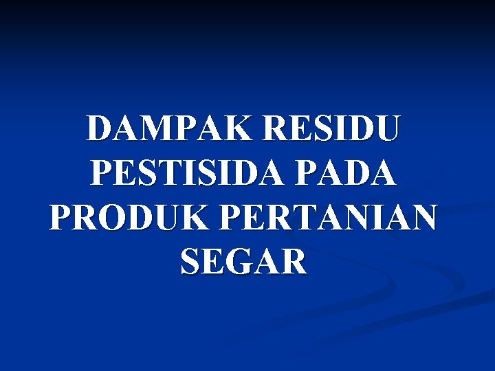 DAMPAK RESIDU PESTISIDA PADA PRODUK PERTANIAN SEGAR 