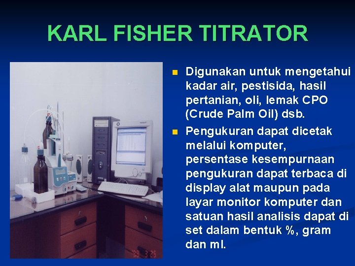 KARL FISHER TITRATOR n n Digunakan untuk mengetahui kadar air, pestisida, hasil pertanian, oli,