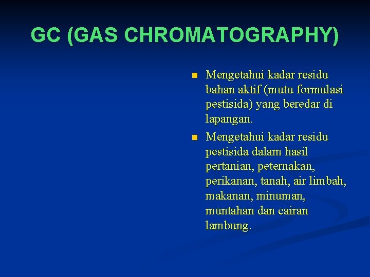 GC (GAS CHROMATOGRAPHY) n n Mengetahui kadar residu bahan aktif (mutu formulasi pestisida) yang