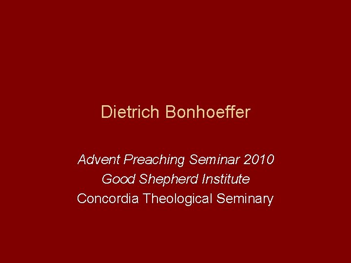 Dietrich Bonhoeffer Advent Preaching Seminar 2010 Good Shepherd Institute Concordia Theological Seminary 